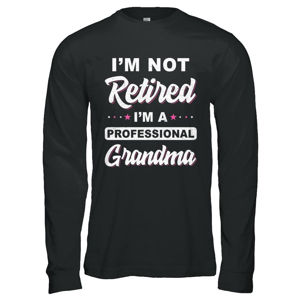 I'm Not Retired A Professional Grandma Mother Day Gift-T-Shirt & Hoodie-Long Sleeve T-Shirt-Black