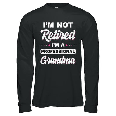 I'm Not Retired A Professional Grandma Mother Day Gift-T-Shirt & Hoodie-Long Sleeve T-Shirt-Black