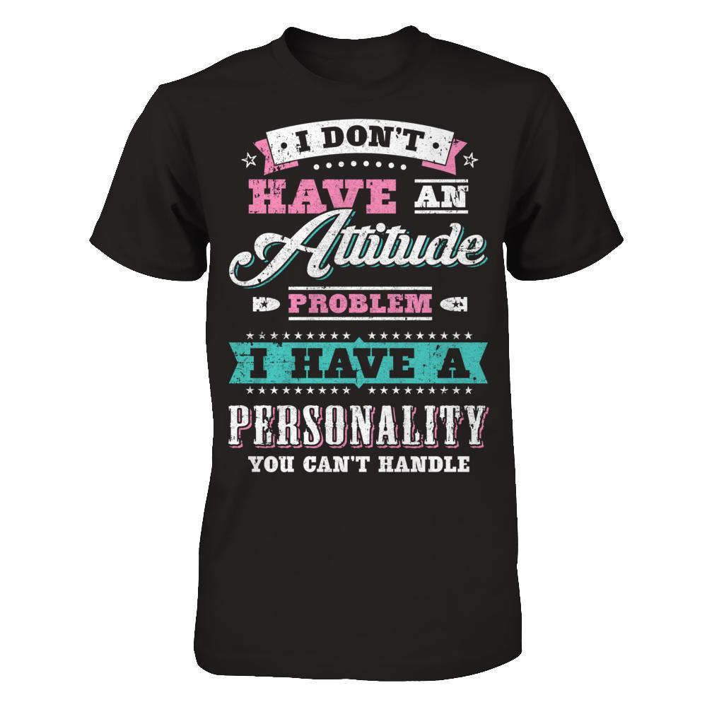 I Dont Have Attitude Problem I Have An Personality-T-Shirt & Hoodie-Premium T-Shirt-Black