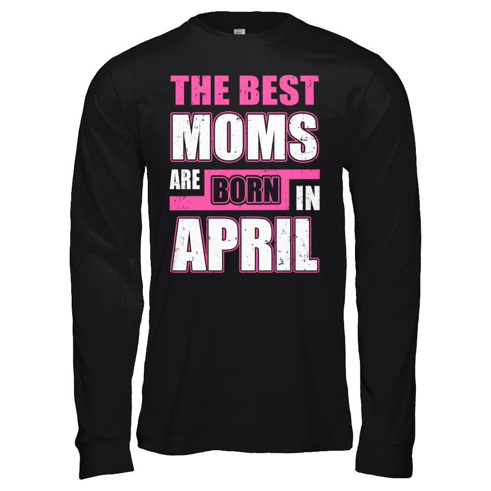 The Best Moms Are Born In April-T-Shirt & Hoodie-Long Sleeve T-Shirt-Black