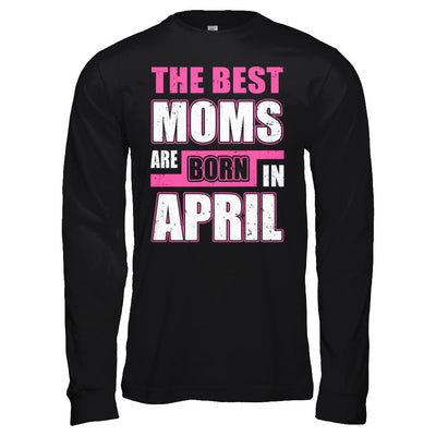The Best Moms Are Born In April-T-Shirt & Hoodie-Long Sleeve T-Shirt-Black