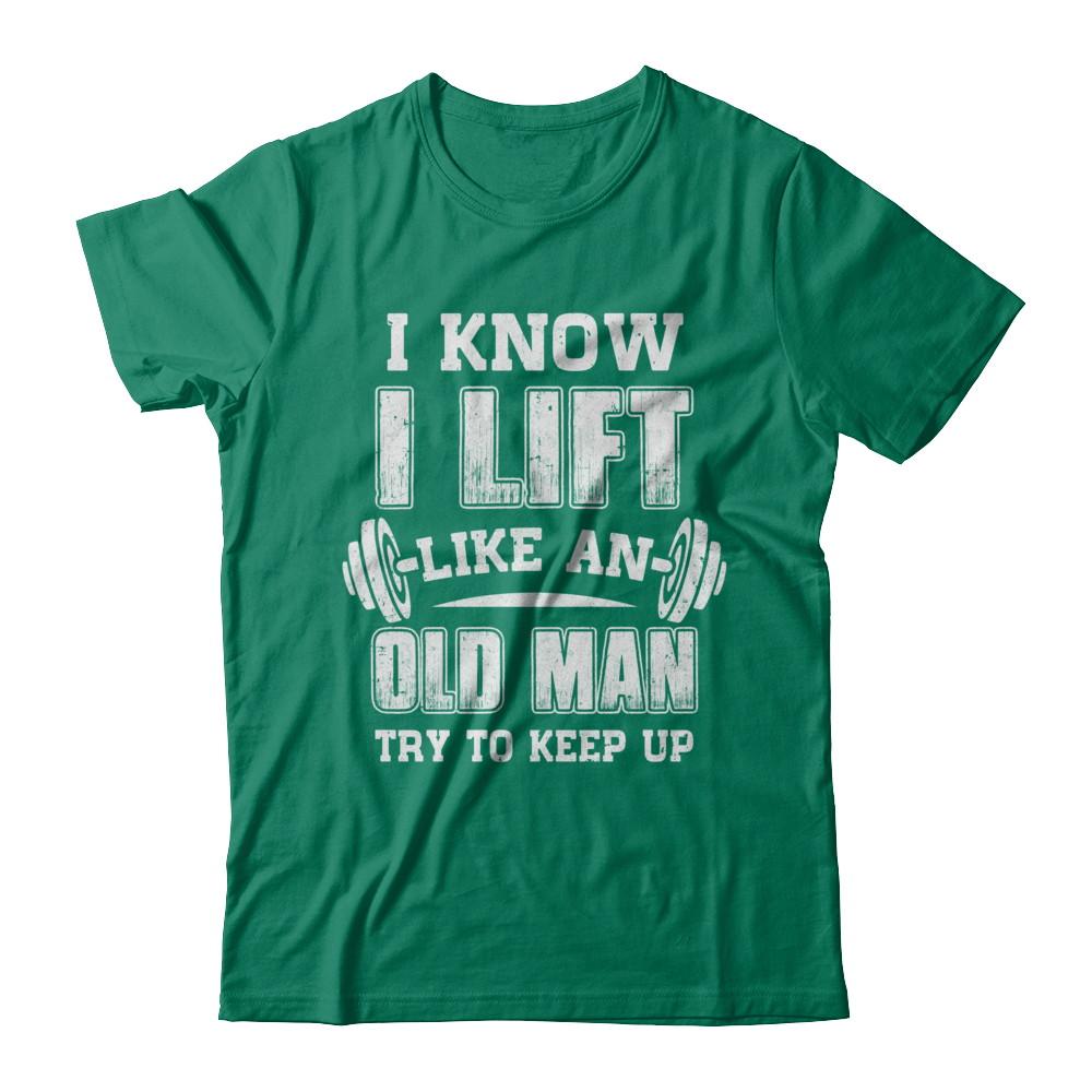 Funny I Know I Lift Like An Old Man Try To Keep Up-T-Shirt & Hoodie-Classic T-Shirt-Kelly Green