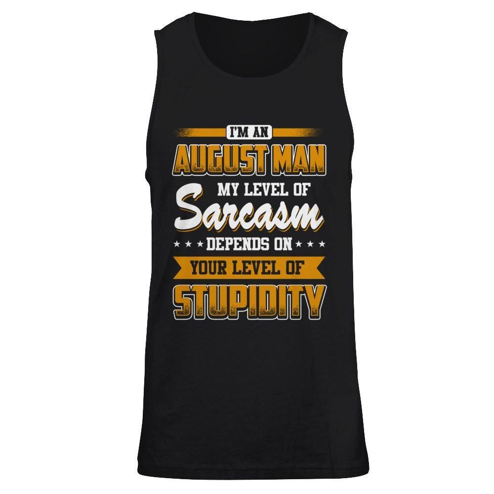 I Am An August Man My Level Of Sarcasm Depends On Your Level Of Stupidity-T-Shirt & Hoodie-Unisex Tank-Black