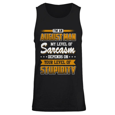 I Am An August Man My Level Of Sarcasm Depends On Your Level Of Stupidity-T-Shirt & Hoodie-Unisex Tank-Black