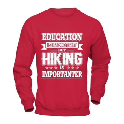 Education Is Important But Hiking Is Importanter-T-Shirt & Hoodie-
