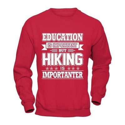Education Is Important But Hiking Is Importanter-T-Shirt & Hoodie-Crewneck Sweatshirt-Red