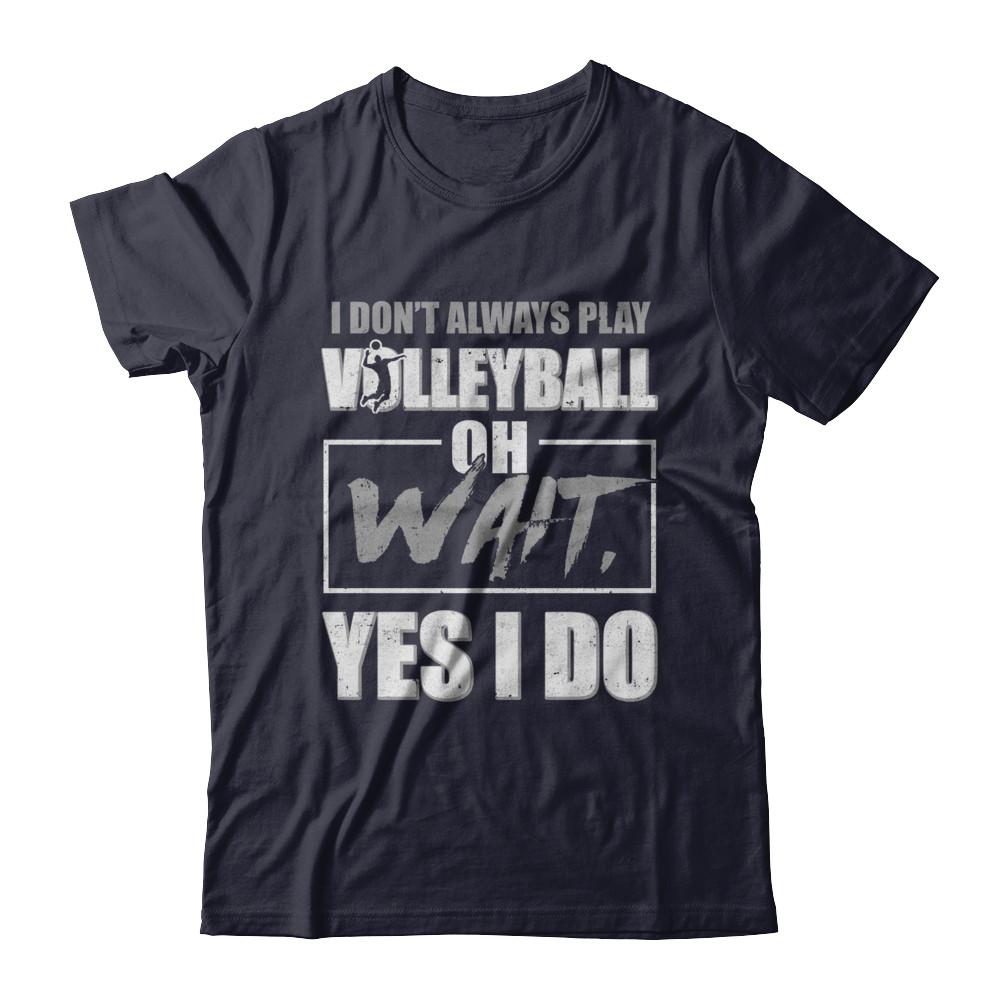 I Don't Always Play Volleyball Oh Wait Yes I Do-T-Shirt & Hoodie-Premium T-Shirt-Midnight Navy
