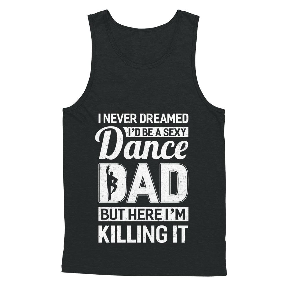 I Never Dreamed I'd Be A Sexy Dance Dad Fathers Day-T-Shirt & Hoodie-Unisex Tank-Black