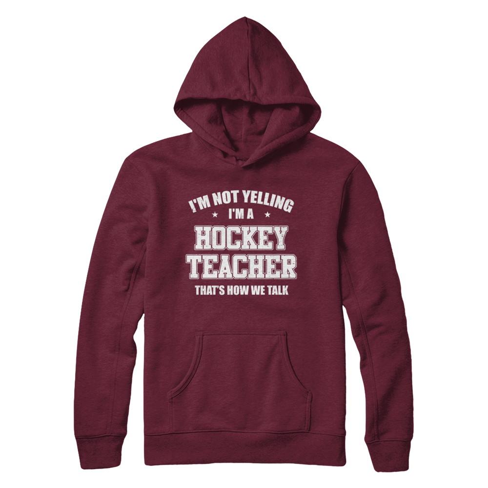 I'm Not Yelling I'm A Hockey Teacher That's How We Talk-T-Shirt & Hoodie-Pullover Hoodie-Maroon