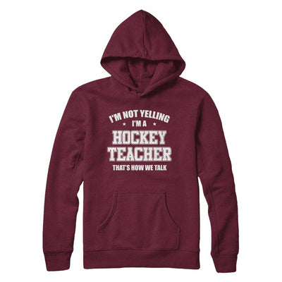 I'm Not Yelling I'm A Hockey Teacher That's How We Talk-T-Shirt & Hoodie-Pullover Hoodie-Maroon