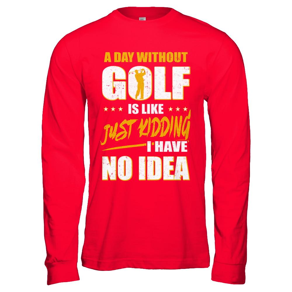 A Day Without Golf Is Like Just Kidding I Have No Idea-T-Shirt & Hoodie-Long Sleeve T-Shirt-Red