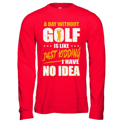 A Day Without Golf Is Like Just Kidding I Have No Idea-T-Shirt & Hoodie-Long Sleeve T-Shirt-Red