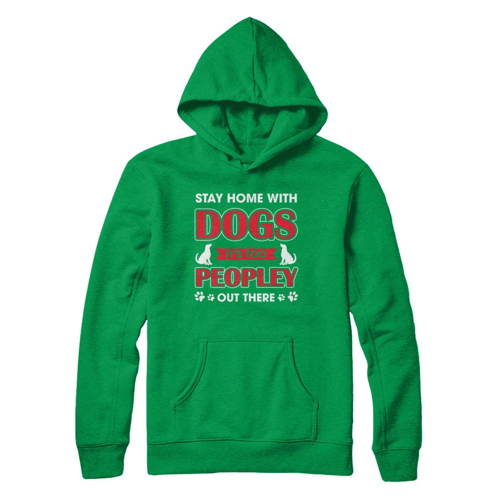 Stay Home With Dogs It's Too Peopley Out There-T-Shirt & Sweatshirt-Pullover Hoodie-Irish Green