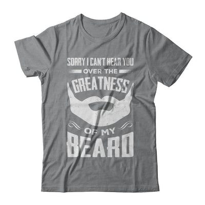 Sorry I Can't Hear You Over The Greatness Of My Beard-T-Shirt & Hoodie-Classic T-Shirt-Sport Grey