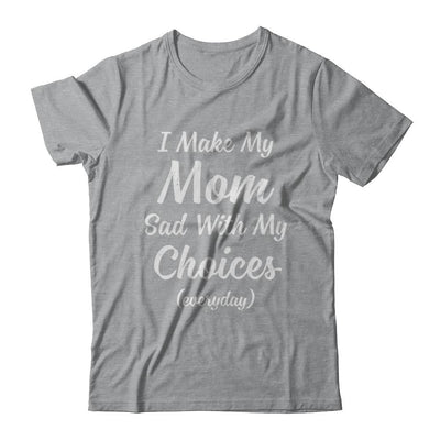 I Make My Mom Sad With My Choices-T-Shirt & Hoodie-Classic T-Shirt-Sport Grey