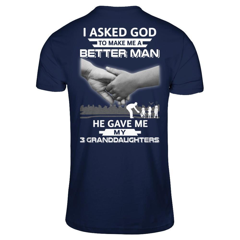 I Asked God To Make Me A Better Man He Gave Me My Three Granddaughters-T-Shirt & Hoodie-Classic T-Shirt-Navy