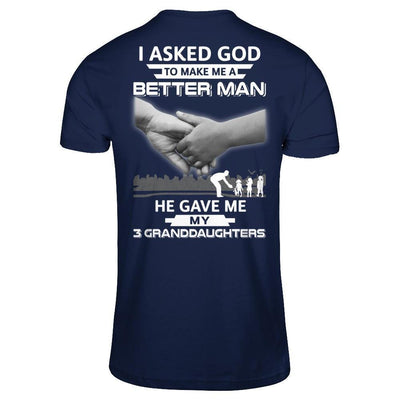 I Asked God To Make Me A Better Man He Gave Me My Three Granddaughters-T-Shirt & Hoodie-Classic T-Shirt-Navy