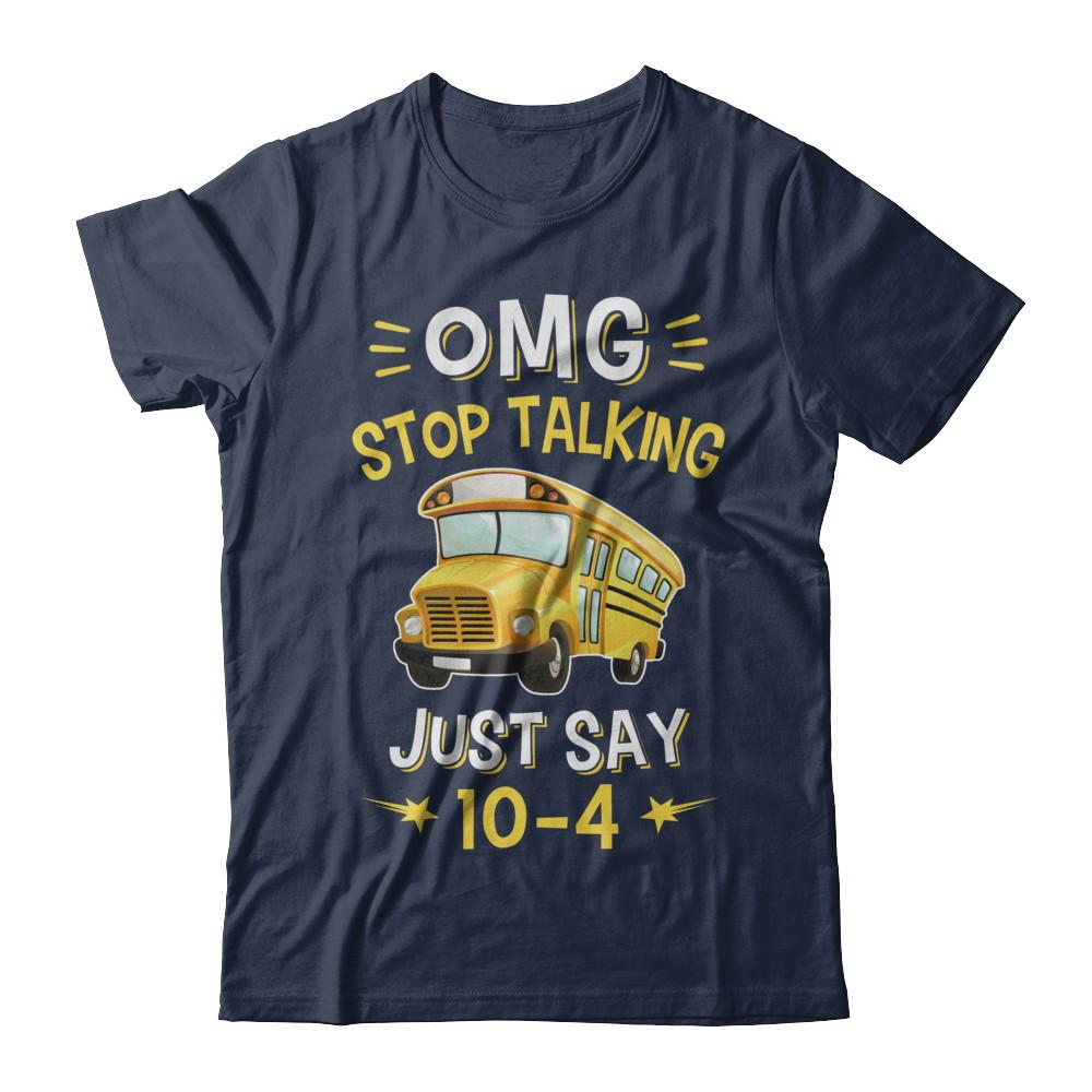 School Bus Driver Omg Stop Talking Just Say 10-4-T-Shirt & Hoodie-Classic T-Shirt-Navy