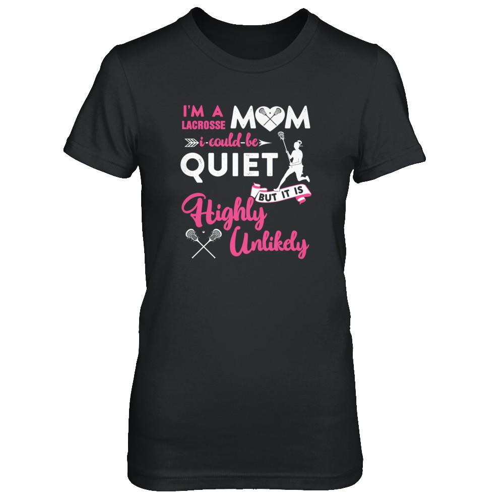I'm A Lacrosse Mom I Could Be Quiet It Is Highly Unilkely-T-Shirt & Tank Top-Women's T-Shirt-Black