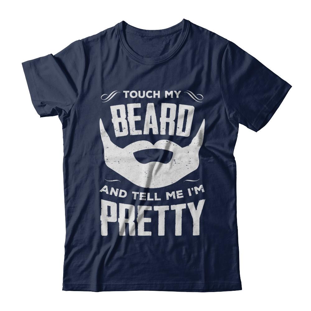 Touch My Beard And Tell Me Im Pretty Bearded-T-Shirt & Hoodie-Classic T-Shirt-Navy