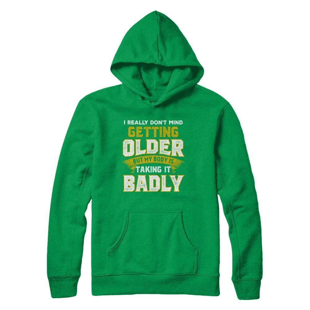 I Really Don't Mind Getting Older But My Body Is Taking It Badly-T-Shirt & Hoodie-Pullover Hoodie-Irish Green