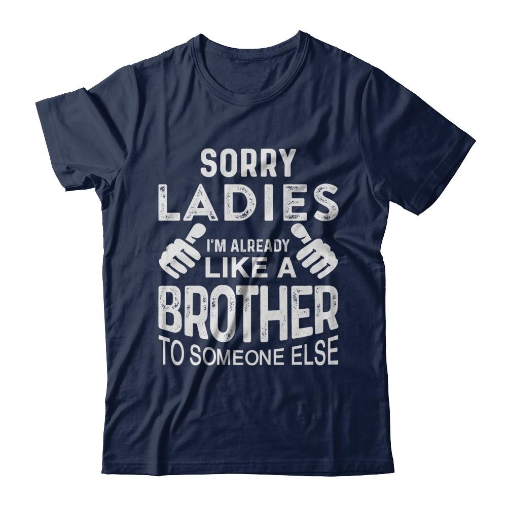 Sorry Ladies Im Already Like A Brother To Someone Else-T-Shirt & Hoodie-Classic T-Shirt-Navy