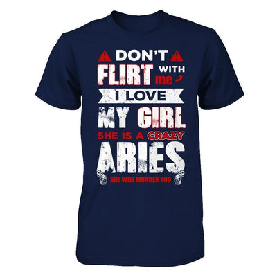 Don't Flirt With Me I Love My Girl She Is A Crazy Aries-T-Shirt & Hoodie-