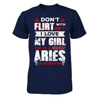 Don't Flirt With Me I Love My Girl She Is A Crazy Aries-T-Shirt & Hoodie-Classic T-Shirt-Navy