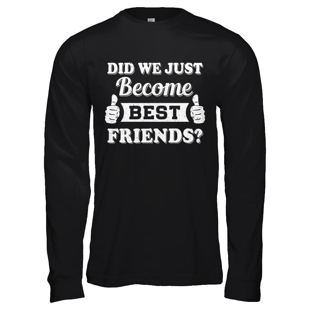 Did We Just Become Best Friends-T-Shirt & Hoodie-Long Sleeve T-Shirt-Black