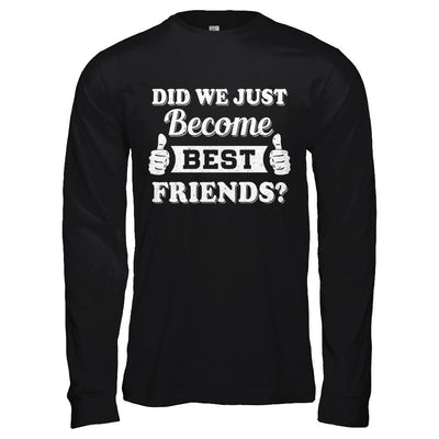 Did We Just Become Best Friends-T-Shirt & Hoodie-Long Sleeve T-Shirt-Black