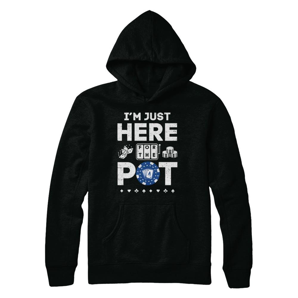 I'm Just Here For The Pot Funny Poker-T-Shirt & Hoodie-Pullover Hoodie-Black