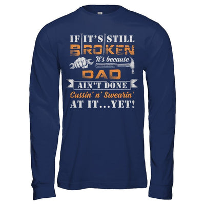 If It's Still Broken It's Because Dad Ain't Done-T-Shirt & Hoodie-Long Sleeve T-Shirt-Navy