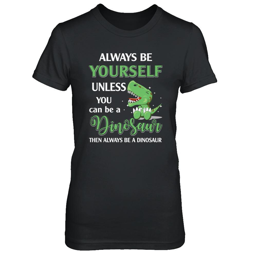 Always Be Yourself Unless You Can Be A Dinosaur-T-Shirt & Hoodie-Women's T-Shirt-Black