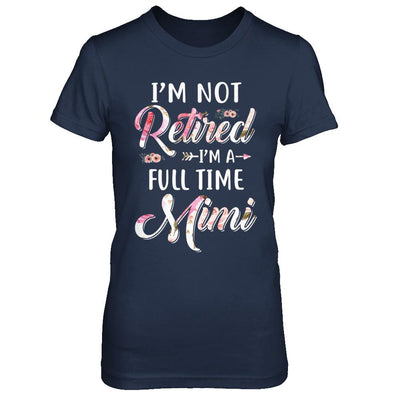 I'm Not Retired I'm A Full Time Mimi Mothers Day-T-Shirt & Hoodie-Women's T-Shirt-Navy