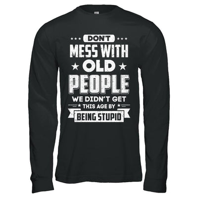 Don't Mess With Old People We Didn't Get By Being Stupid-T-Shirt & Hoodie-Long Sleeve T-Shirt-Black