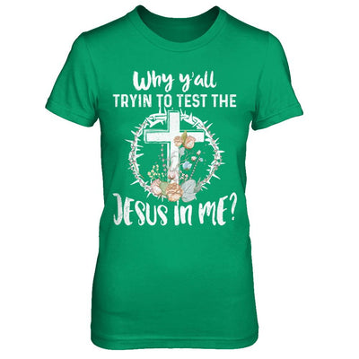 Why Ya'll Tryin To Test The Jesus In Me Christian-T-Shirt & Hoodie-Women's T-Shirt-Irish Green
