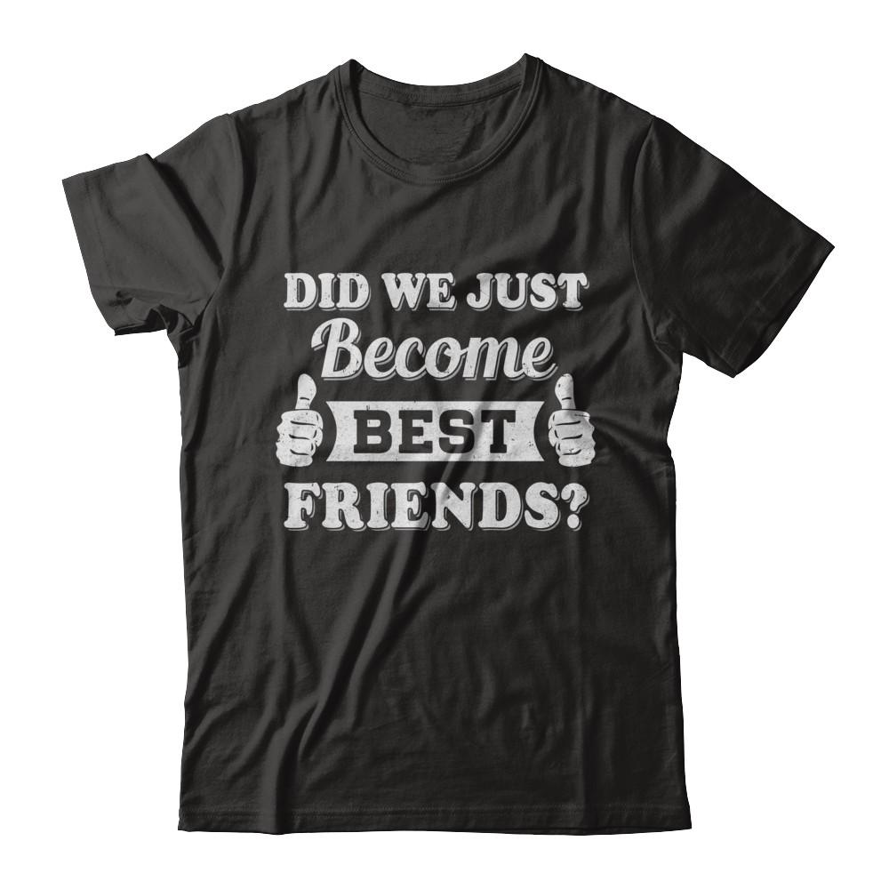 Did We Just Become Best Friends-T-Shirt & Hoodie-Premium T-Shirt-Black
