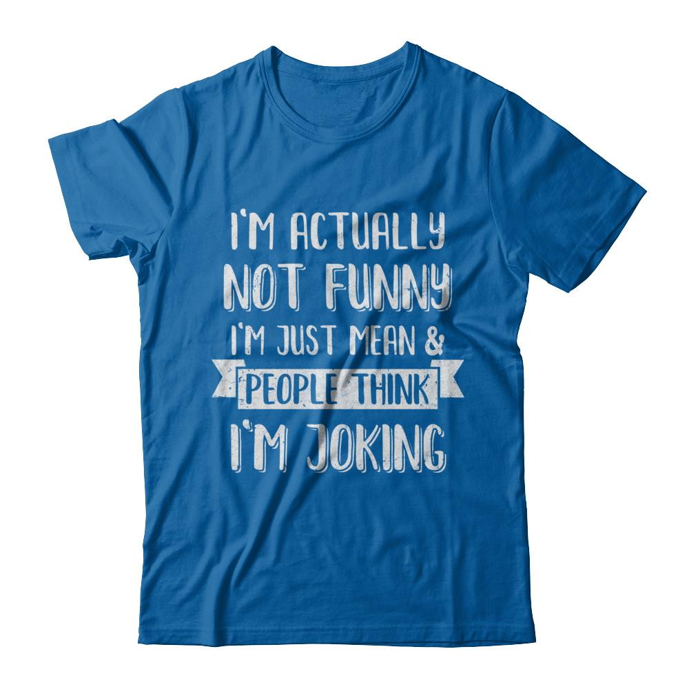 I'm Actually Not Funny I'm Just Mean People Think I'm Joking-T-Shirt & Hoodie-Classic T-Shirt-Royal