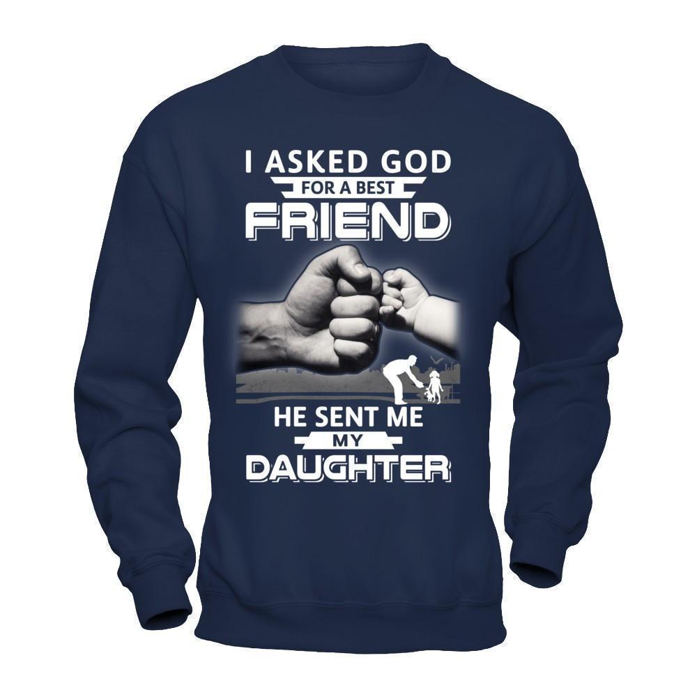 I Asked God For A Best Friend He Sent Me My Daughter-T-Shirt & Hoodie-Crewneck Sweatshirt-Navy