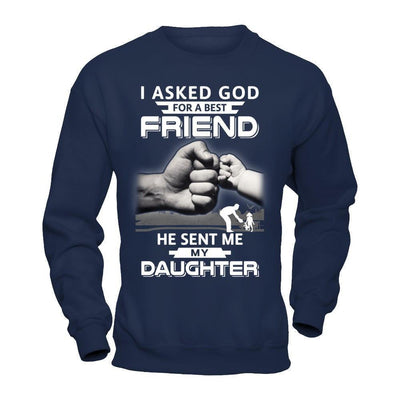 I Asked God For A Best Friend He Sent Me My Daughter-T-Shirt & Hoodie-Crewneck Sweatshirt-Navy