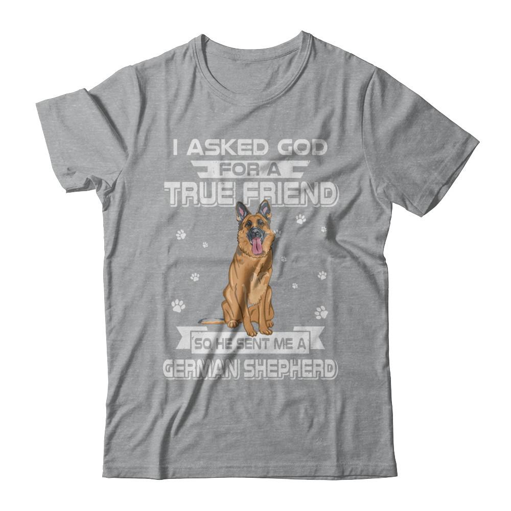 I Asked God For A True Friend So Sent Me German Shepherd Dog-T-Shirt & Hoodie-Classic T-Shirt-Sport Grey