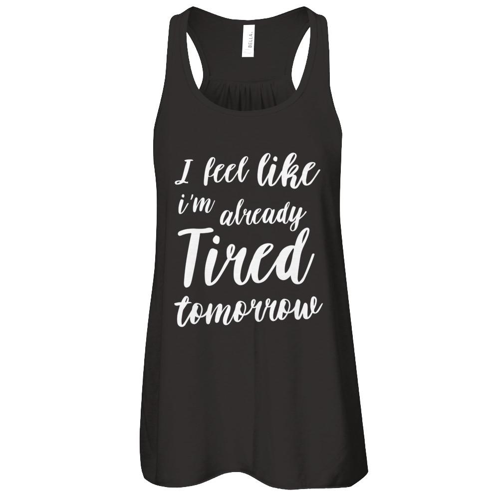 I Feel Like I'm Already Tired Tomorrow