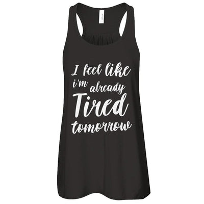 I Feel Like I'm Already Tired Tomorrow-T-Shirt & Tank Top-Women's Flowy Racerback Tank-Black