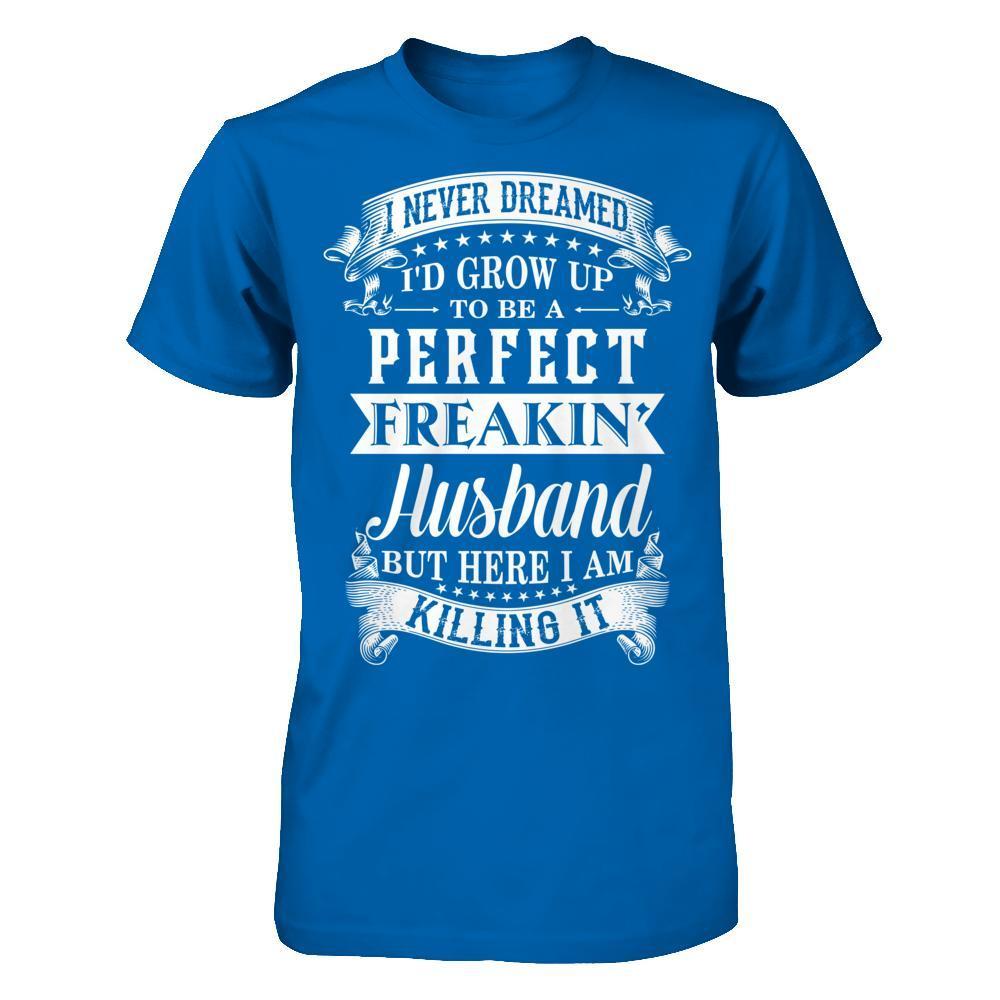 I Never Dreamed I'd Grow Up To Be A Perfect Freakin' Husband-T-Shirt & Hoodie-Classic T-Shirt-Royal