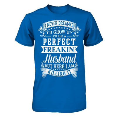 I Never Dreamed I'd Grow Up To Be A Perfect Freakin' Husband-T-Shirt & Hoodie-Classic T-Shirt-Royal