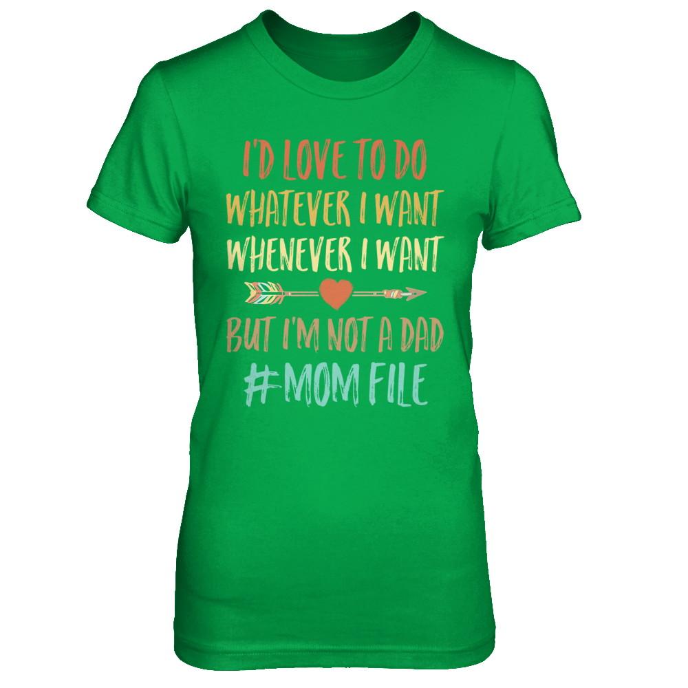 I'd Love To Do Whatever I Want But I'm Not A Dad Funny Mom-T-Shirt & Hoodie-Women's T-Shirt-Irish Green