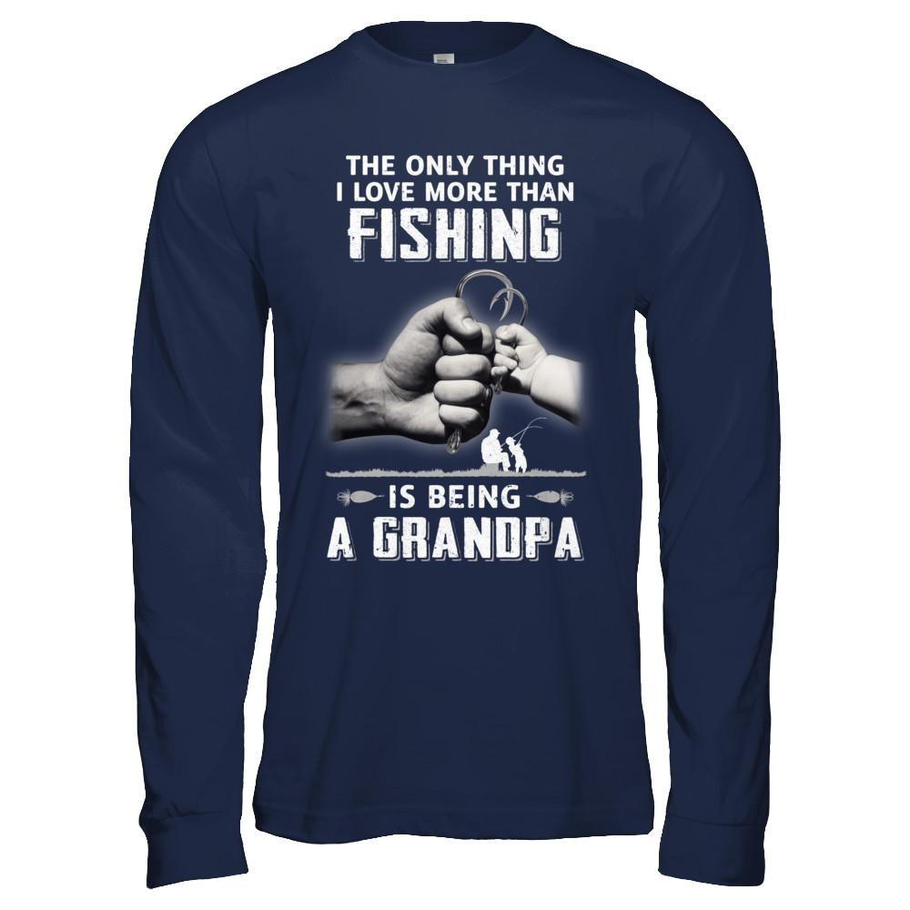 Only Thing I Love More Than Fishing Is Being A Grandpa Fathers Day-T-Shirt & Hoodie-Long Sleeve T-Shirt-Navy