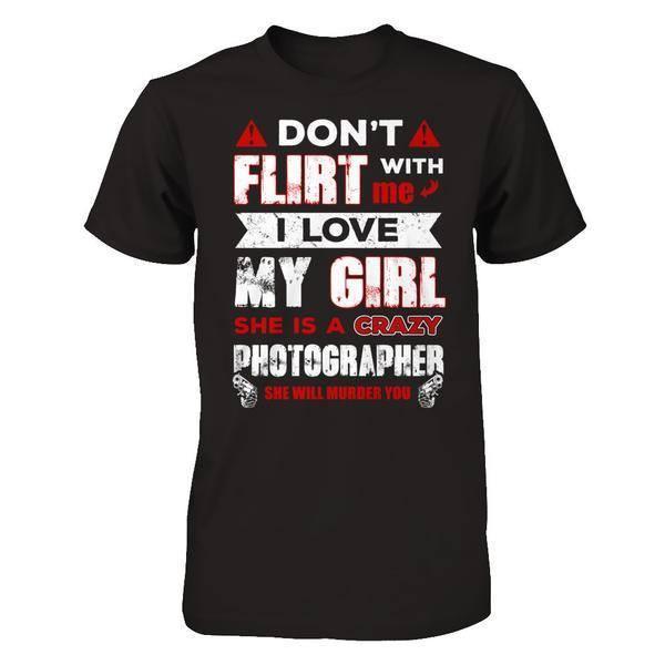 Don't Flirt With Me I Love My Girl She Is A Crazy Photographer-T-Shirt & Hoodie-Classic T-Shirt-Black