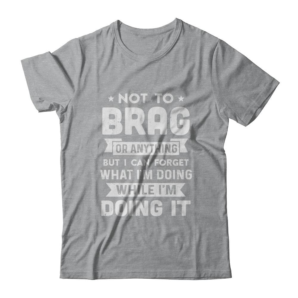 Not To Brag But I Can Forget What Im Doing Funny-T-Shirt & Hoodie-Classic T-Shirt-Sport Grey