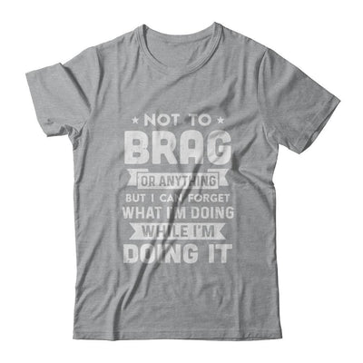Not To Brag But I Can Forget What Im Doing Funny-T-Shirt & Hoodie-Classic T-Shirt-Sport Grey